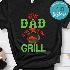 My Dad Is The Kind Of The Grill Shirt