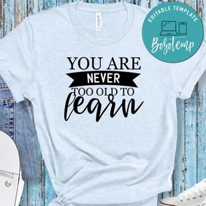 You Are Never Too Old To Learn Shirt