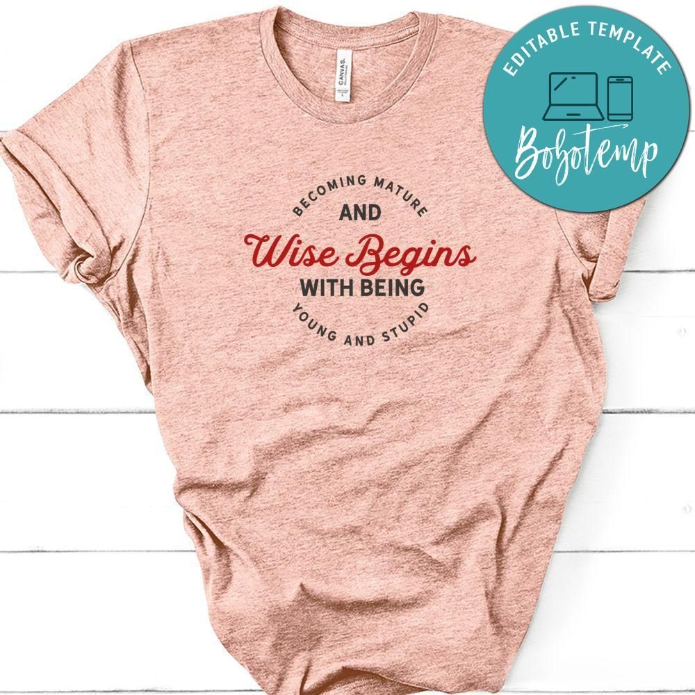 Becoming Mature And Wise Begins With Being Young And Stupid Shirt