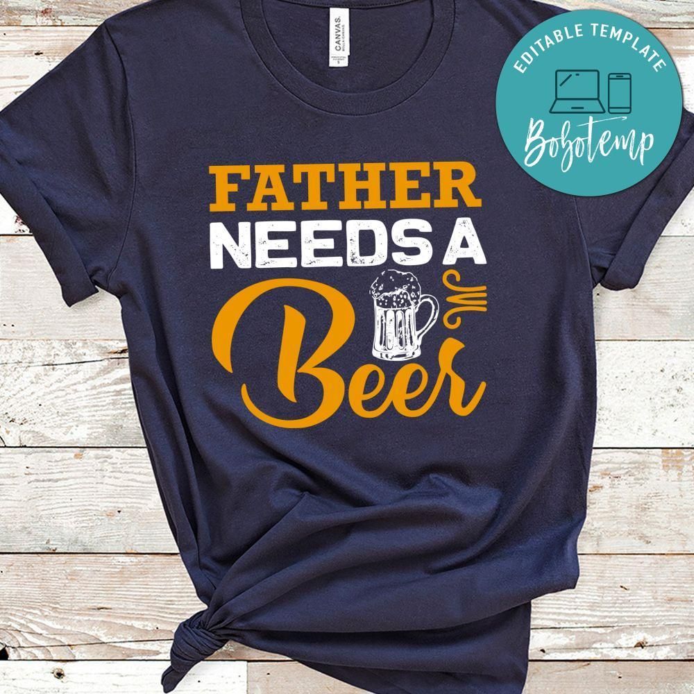 Father Needs A Beer Shirt