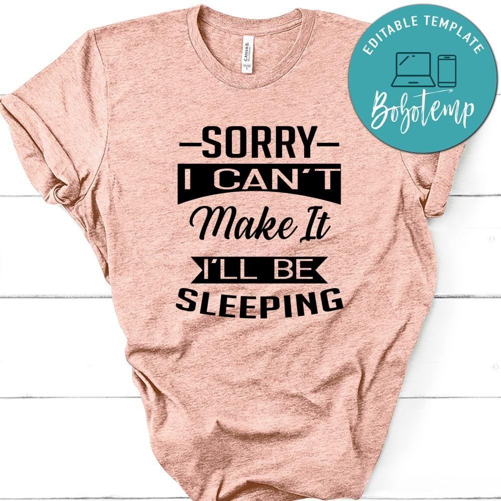 Sorry I Can't Make It I'll Be Sleeping Shirt