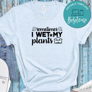Sometimes I Wet My Plants Shirt