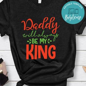 Daddy Will Always Be My King Shirt