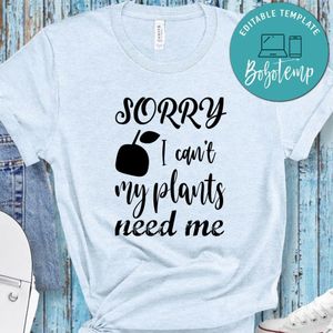 Sorry I Can't My Plants Need Me Shirt