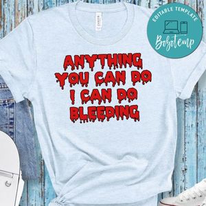 Anything You Can Do I Can Do Bleeding Blood Shirt