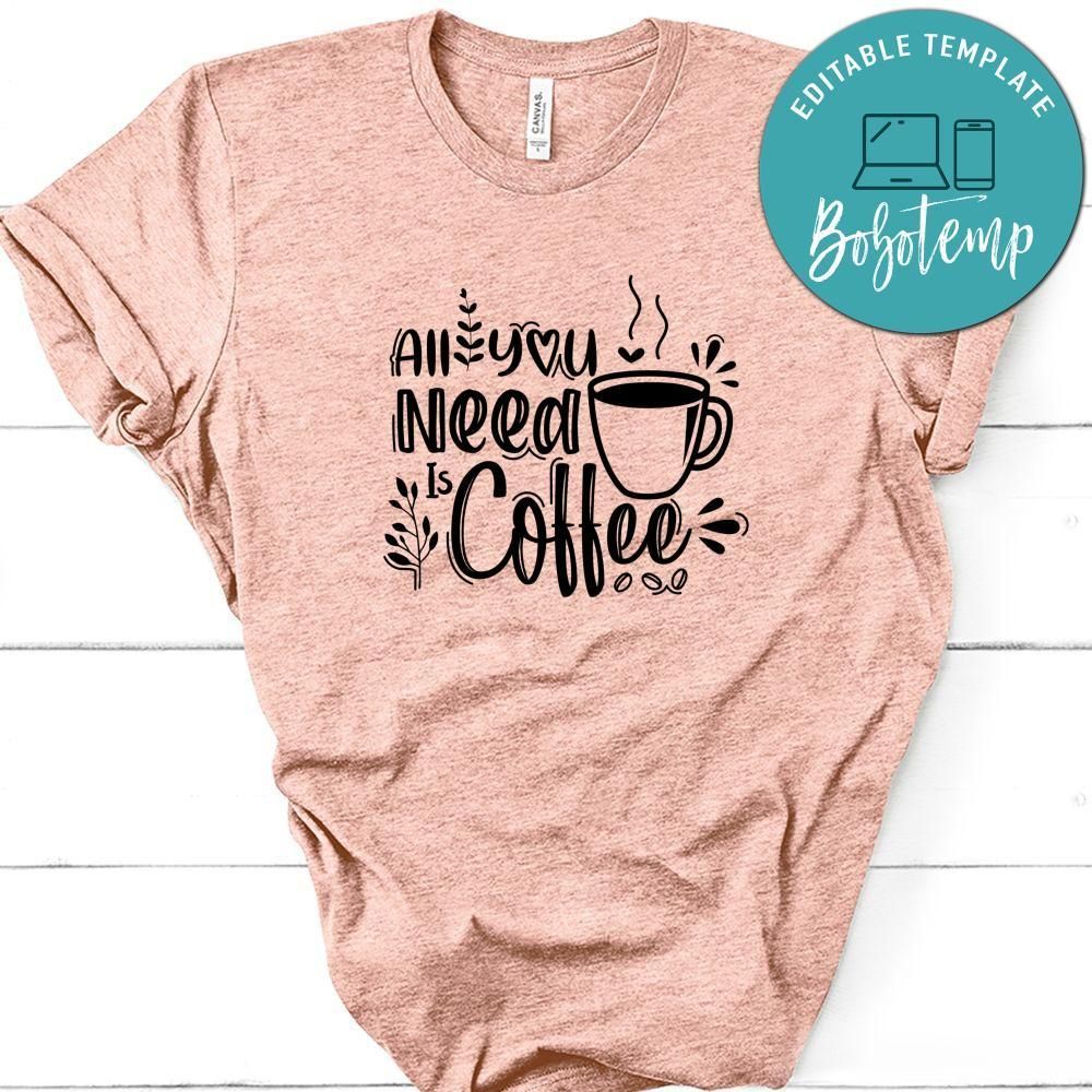All You Need Is Coffee Shirt