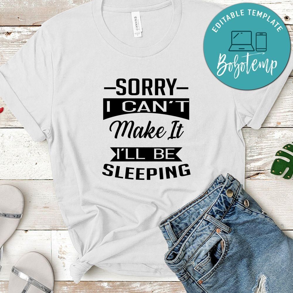 Sorry I Can't Make It I'll Be Sleeping Shirt