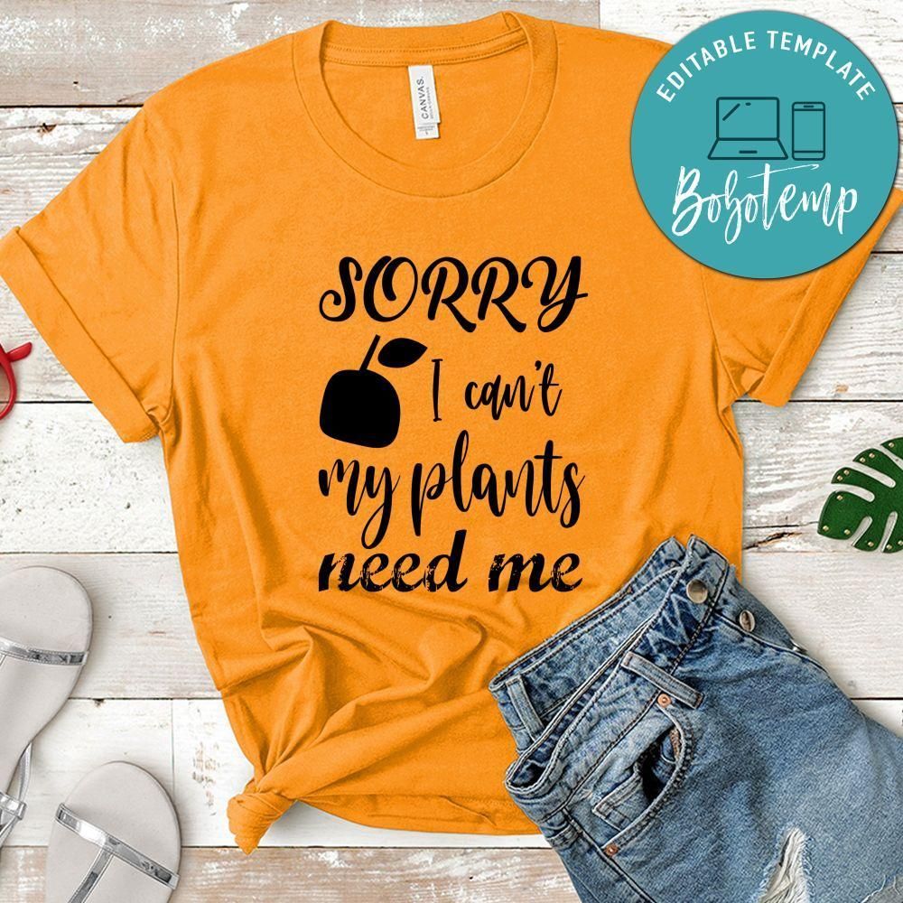 Sorry I Can't My Plants Need Me Shirt