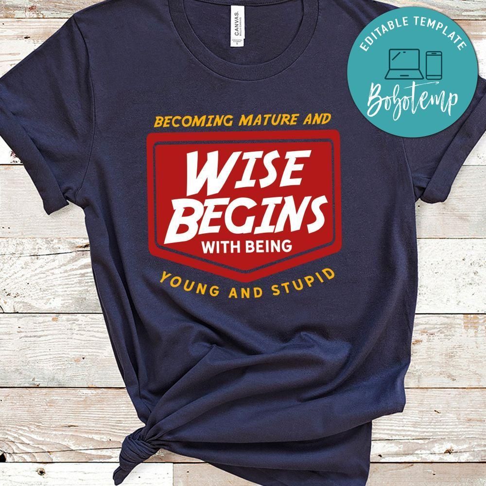 Becoming Mature And Wise Begins With Being Young And Stupid No2 Shirt