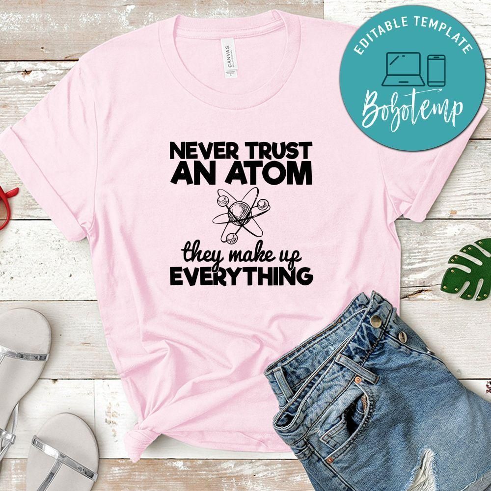 Never Trust An Atom They Make Up Everything Shirt