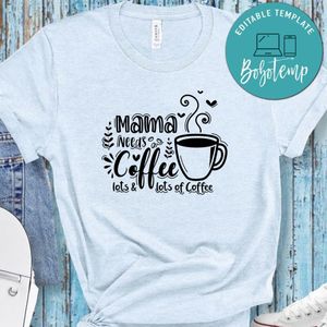 Mama Needs Coffee, Lots And Lots Of Coffee Shirt