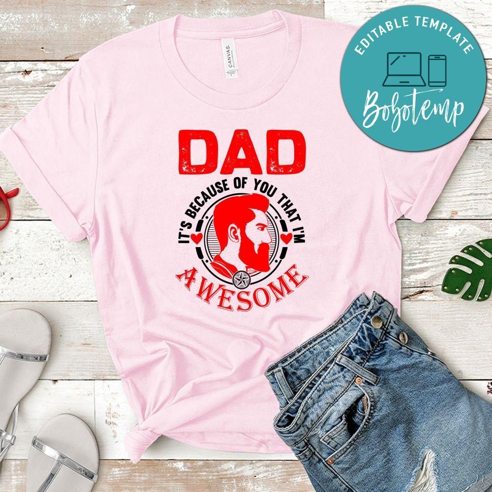 Dad It's Because Of You That I'm Awesome Shirt