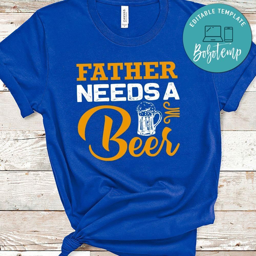 Father Needs A Beer Shirt