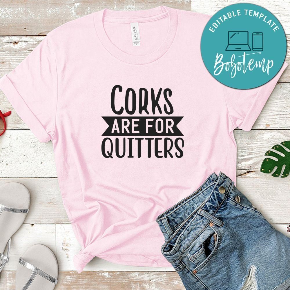 Corks Are For Quitters Tshirt