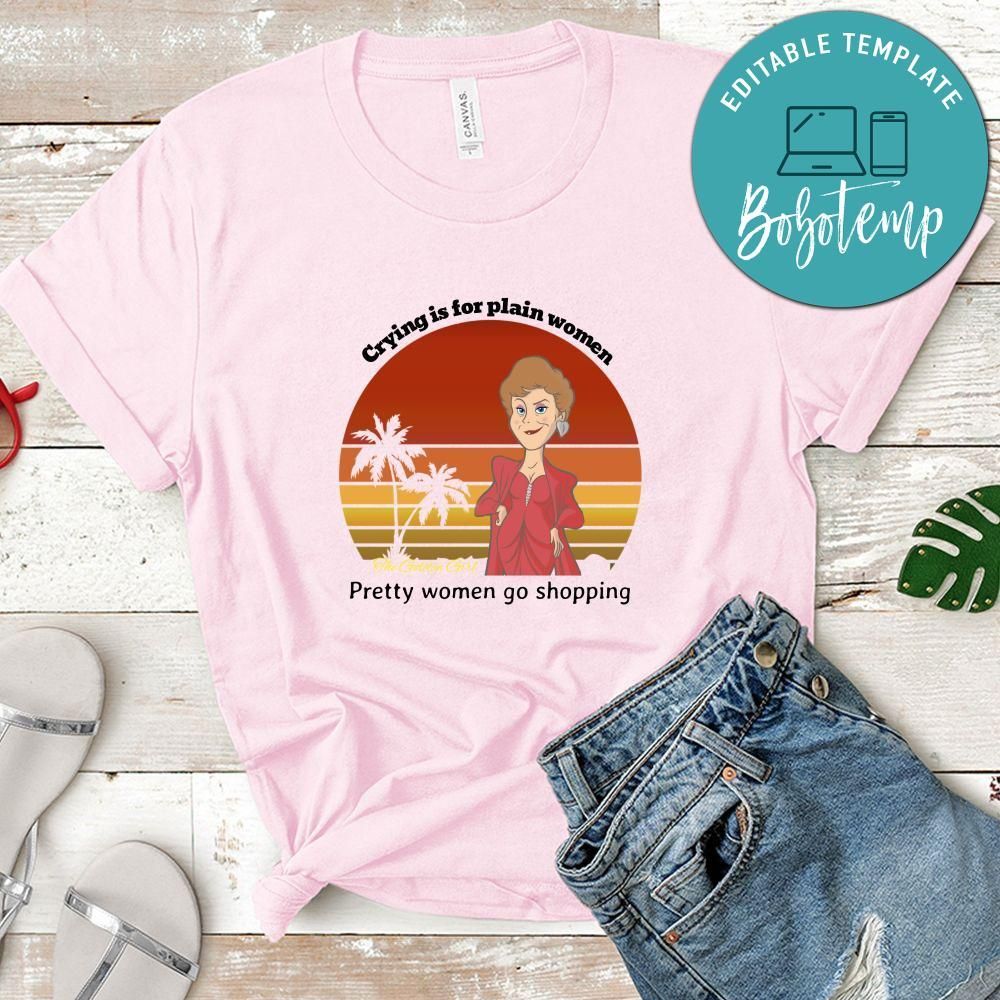 The Golden Girls Shirt, Crying Is For Plain Women Pretty Women Go Shopping Shirt