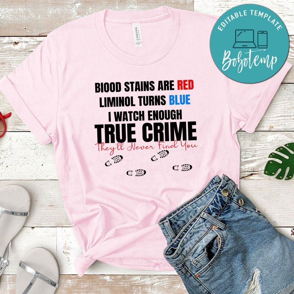 Blood Stains Are Red Liminol Turns Blue I Watch Enough True Crime Shirt