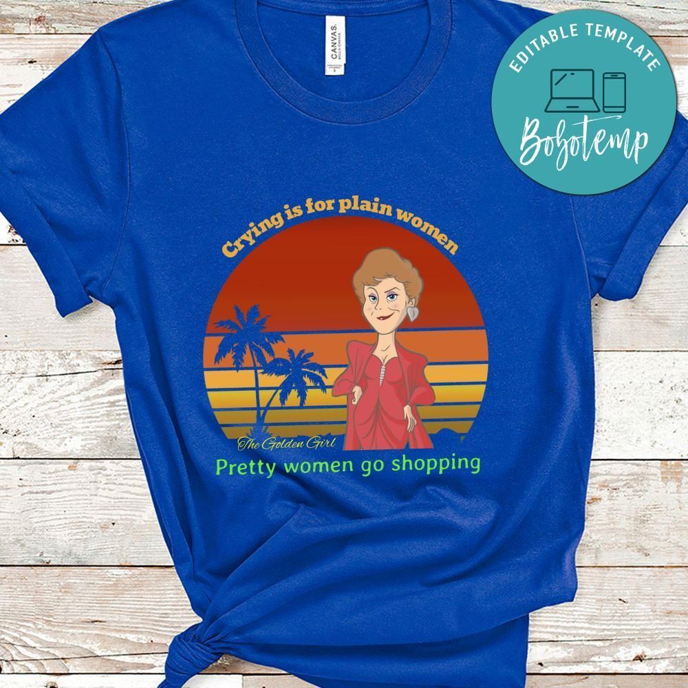 The Golden Girls, Crying Is For Plain Women Pretty Women Go Shopping Shirt