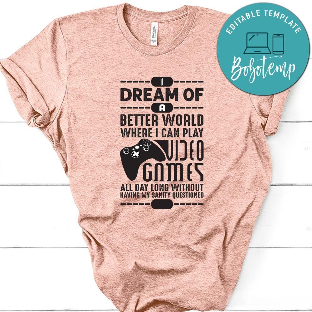 I Dream Of A Better World Where I Can Play Video Games Shirt