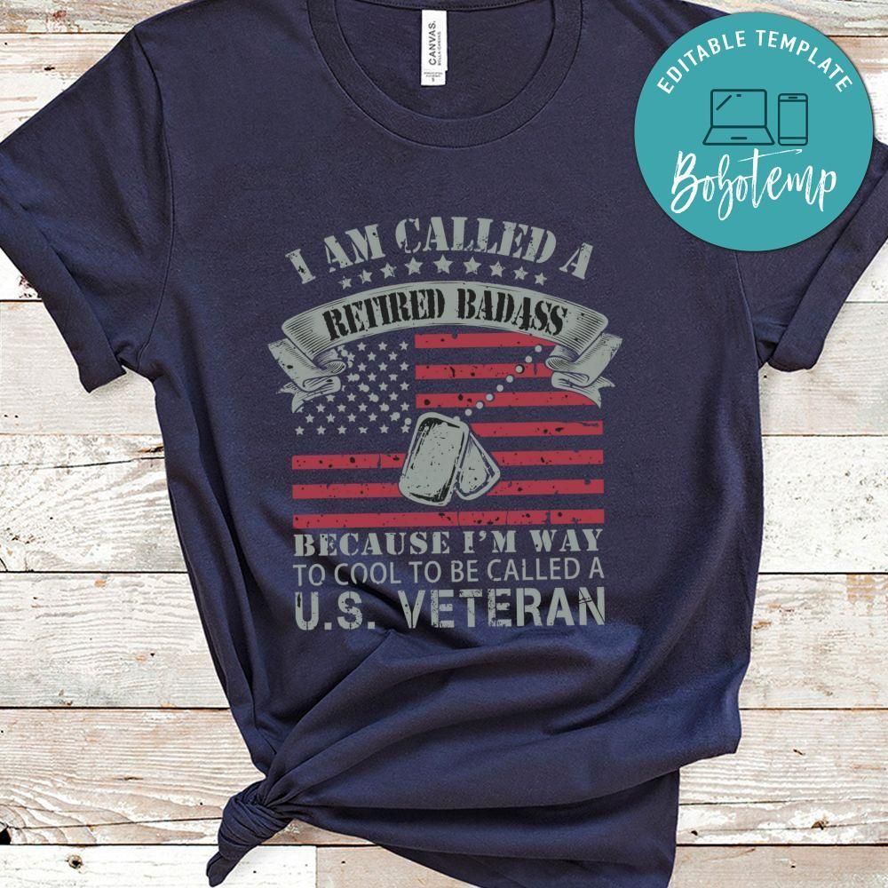 I Am Called A Retired Badass Because I'm Way To Cool To Be Called A US Veteran Shirt