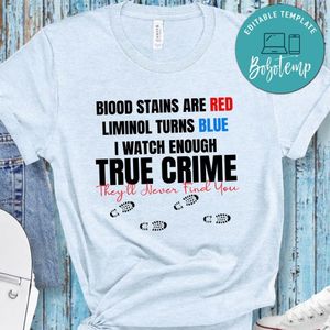 Blood Stains Are Red Liminol Turns Blue I Watch Enough True Crime Shirt