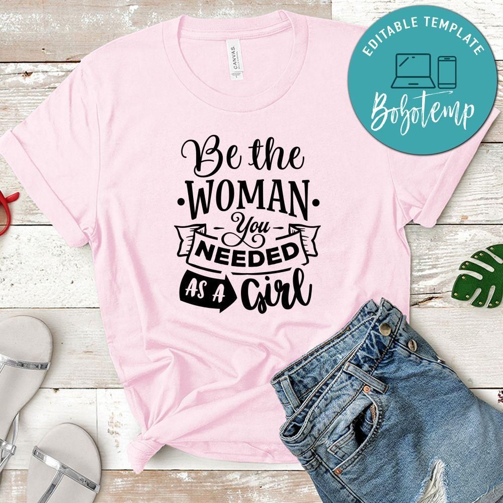 Be The Woman You Needed As A Girl  Shirt