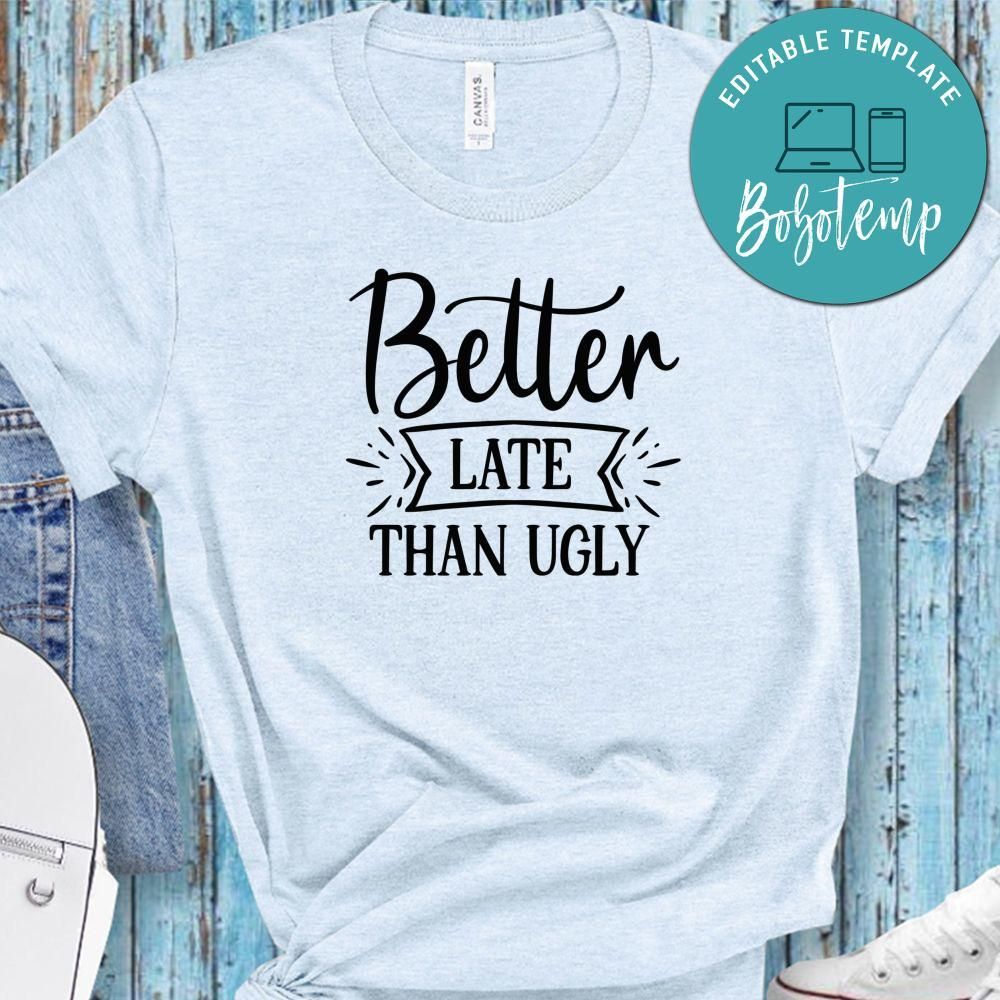 Better Late Than Ugly T-Shirt | Bobotemp