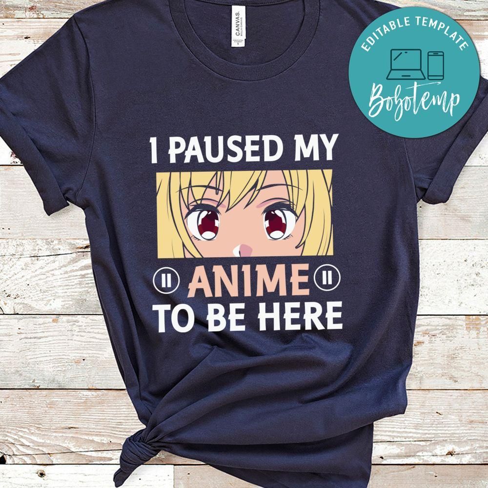 I Paused My Anime To Be Here Shirt