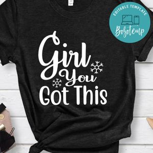 Girl You Got This Shirt