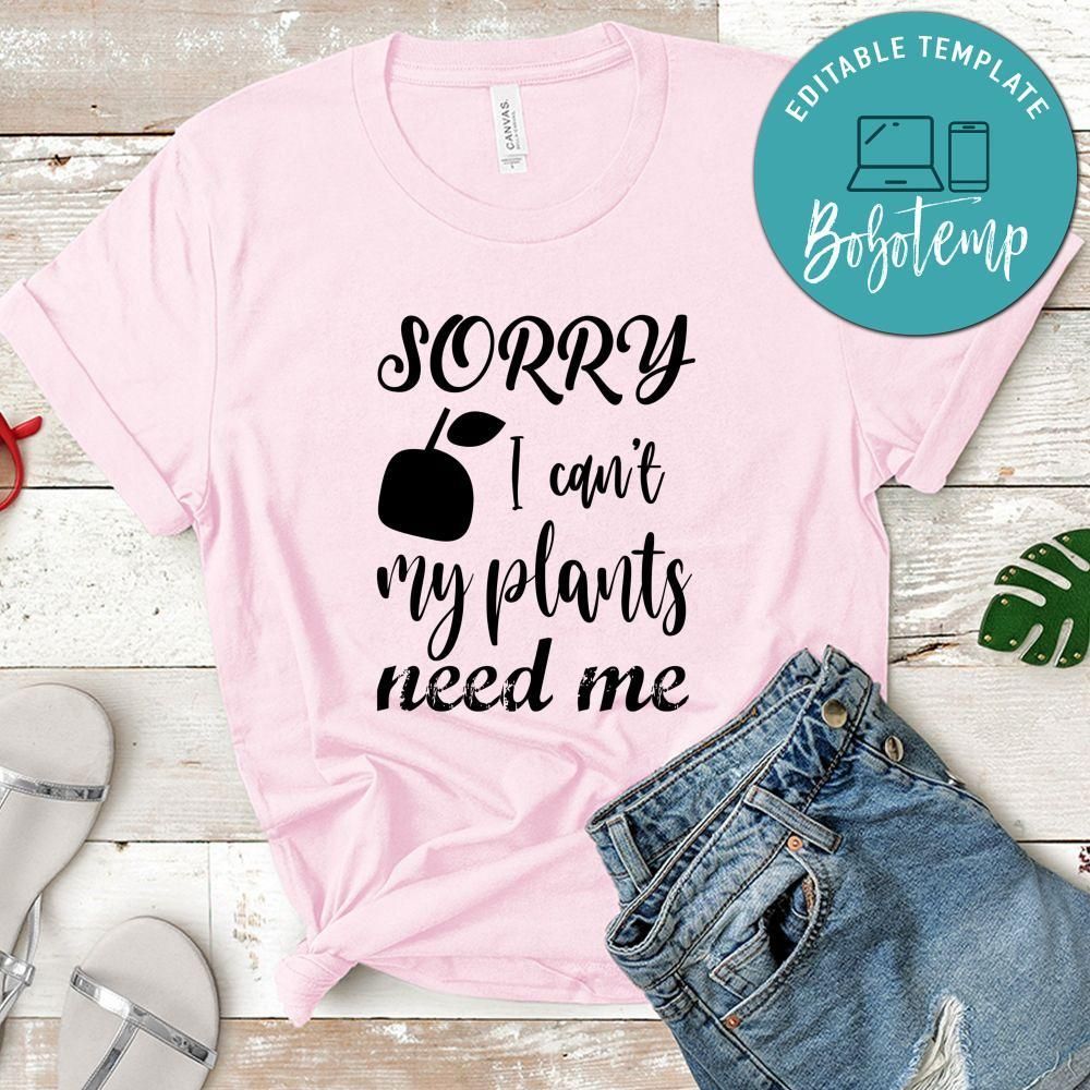 Sorry I Can't My Plants Need Me Shirt