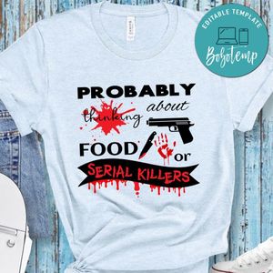 Probably Thinking About Food Or Serial Killers Shirt