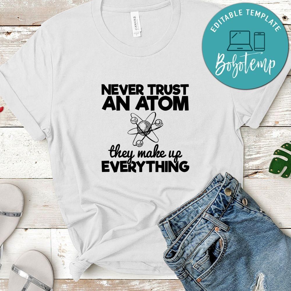 Never Trust An Atom They Make Up Everything Shirt