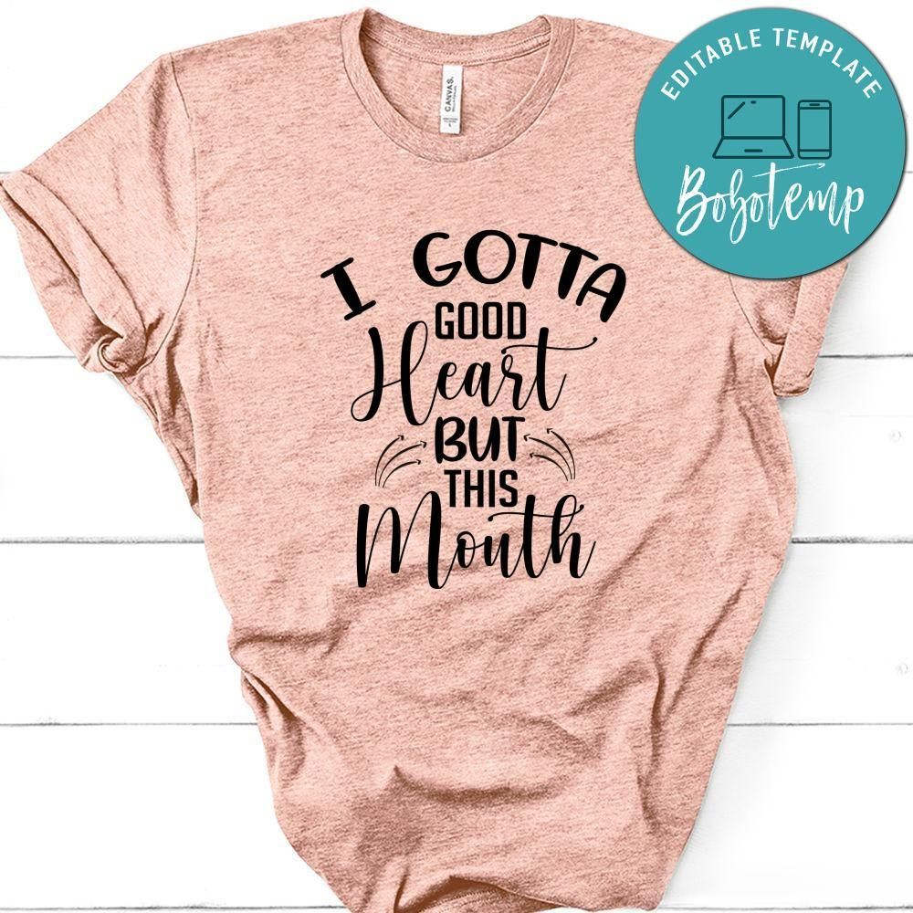 I Gotta Good Heart But This Mouth Shirt