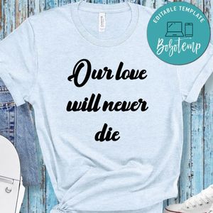 Our Love Will Never Die Shirt