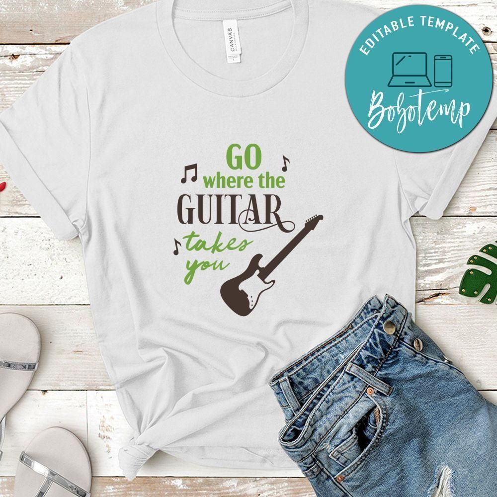 Go Where The Guitar Takes You Shirt