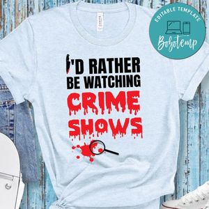 I'd Rather Be Watching Crime Shows Shirt
