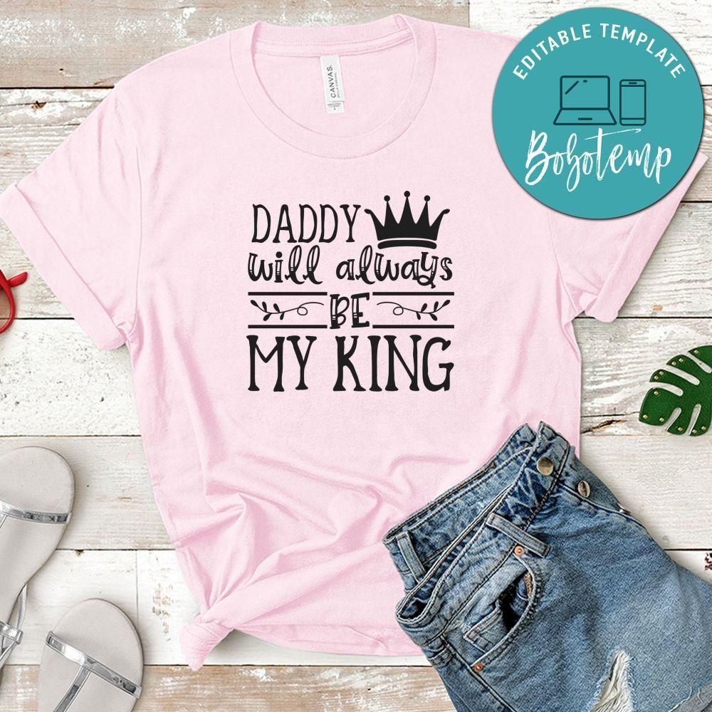 Father’s Day, Daddy Will Always Be My King Shirt