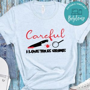 Careful I love True Crime Shirt