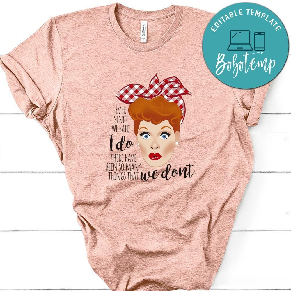 Lucille Ball Ever Since We Said I Do Shirt
