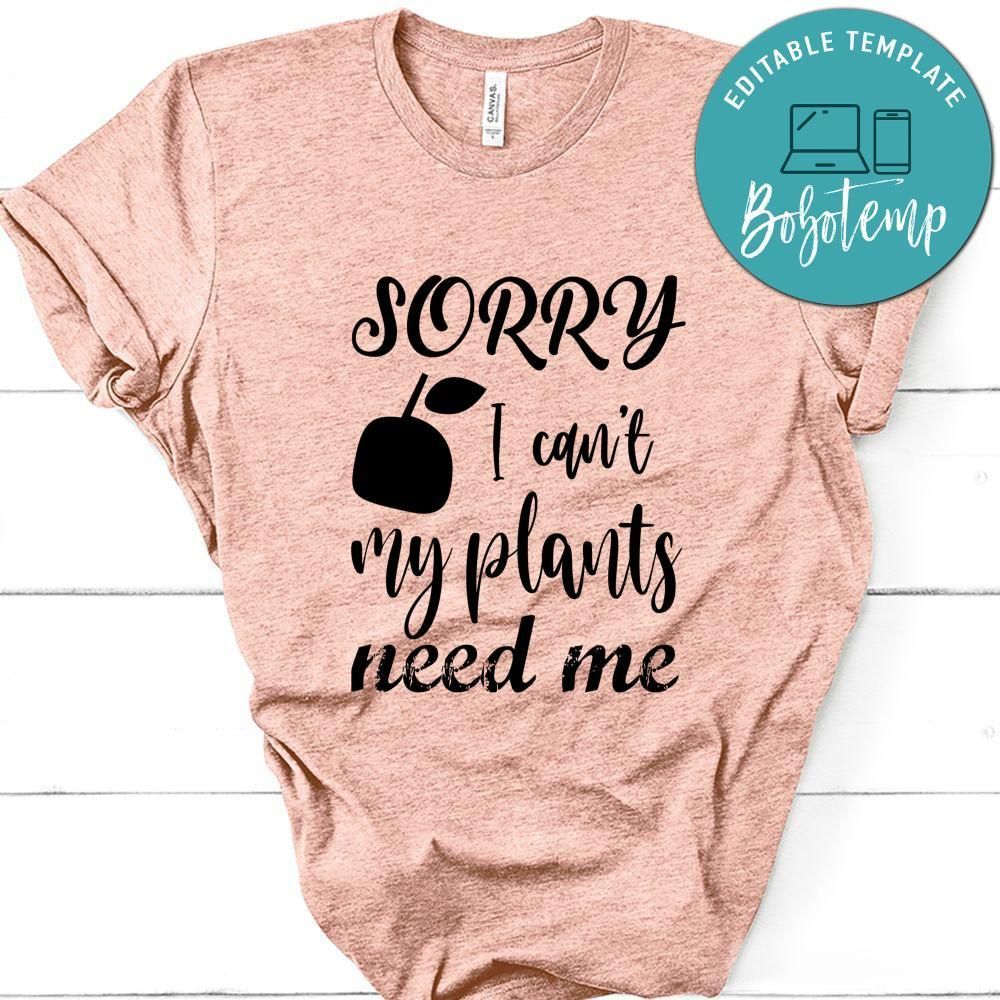 Sorry I Can't My Plants Need Me Shirt
