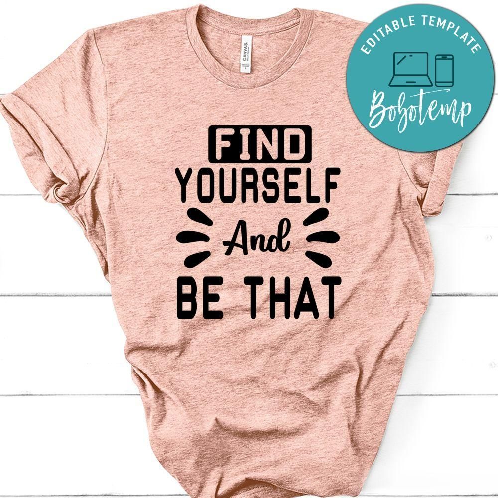 Find Yourself And Be That Shirt