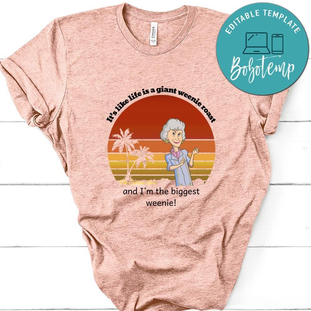 Golden Girls Shirt, It’s Like Life Is A Giant Weenie Roast And I’m The Biggest Weenie Shirt