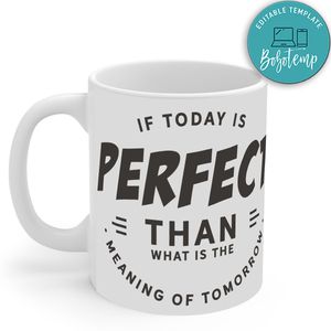 If Today Is Perfect Than What Is The Meaning Of Tomorrow Mug