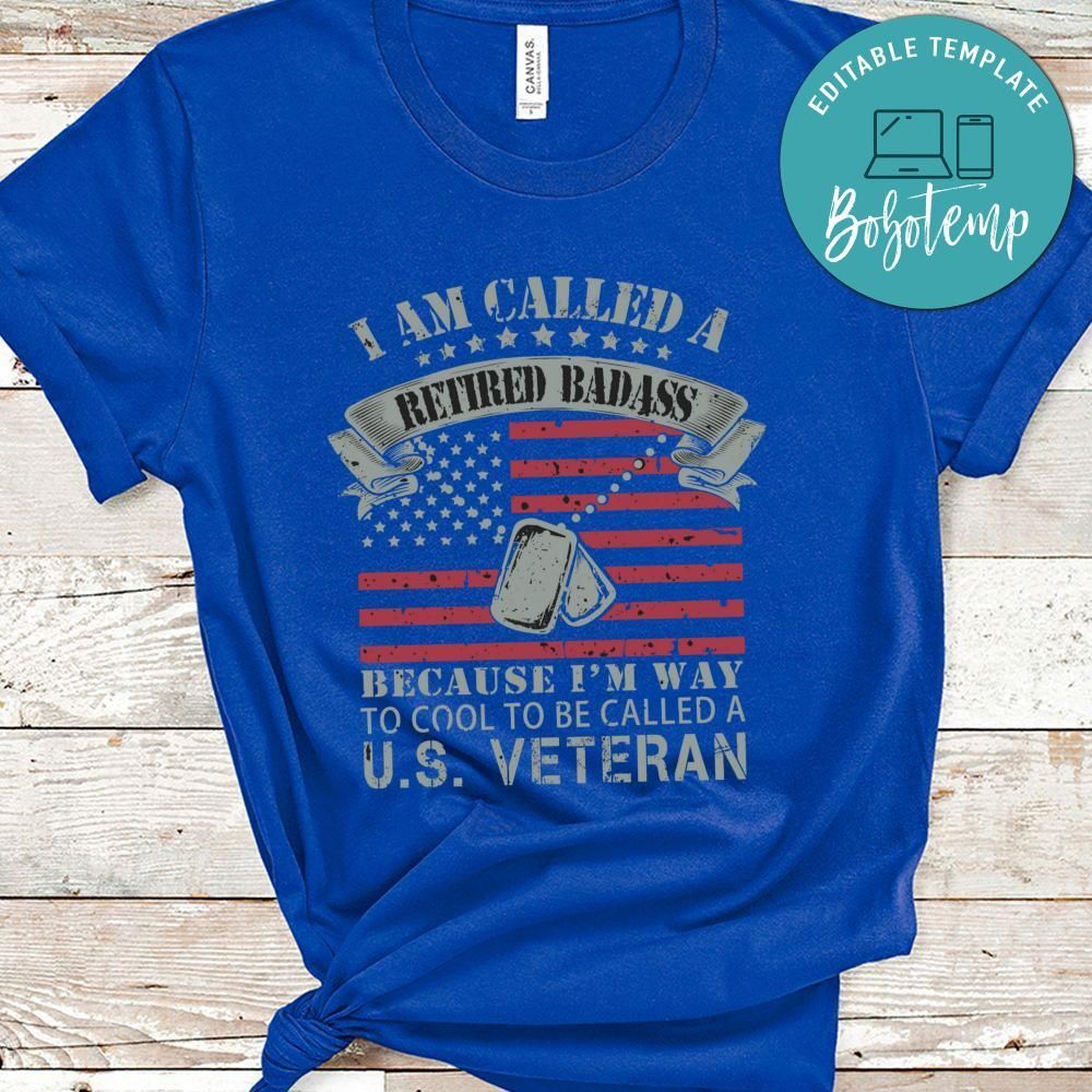 I Am Called A Retired Badass Because I'm Way To Cool To Be Called A US Veteran Shirt