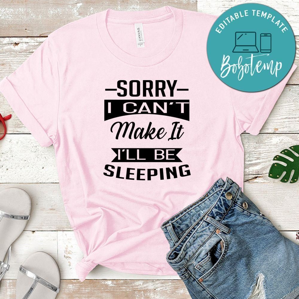Sorry I Can't Make It I'll Be Sleeping Shirt