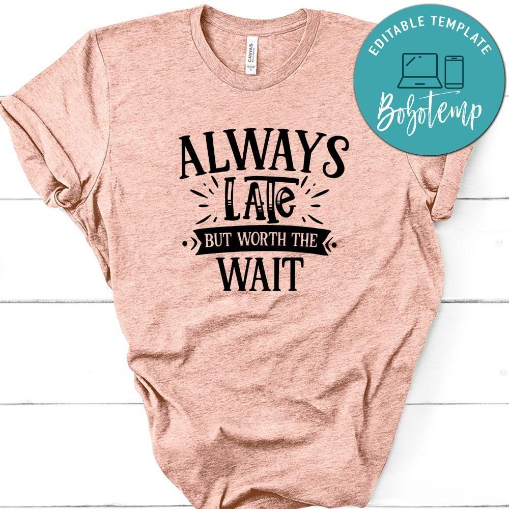Always Late But Worth The Wait T-Shirt