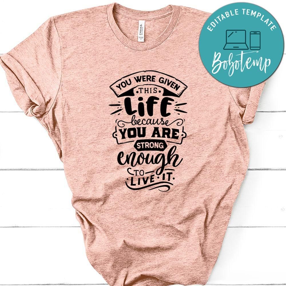 You Were Given This Life Shirt