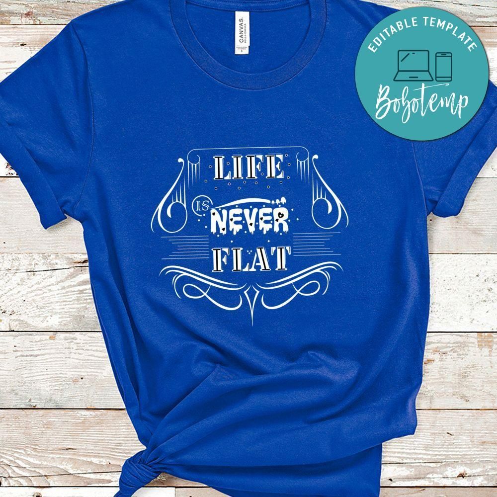Life Is Never Flat Shirt