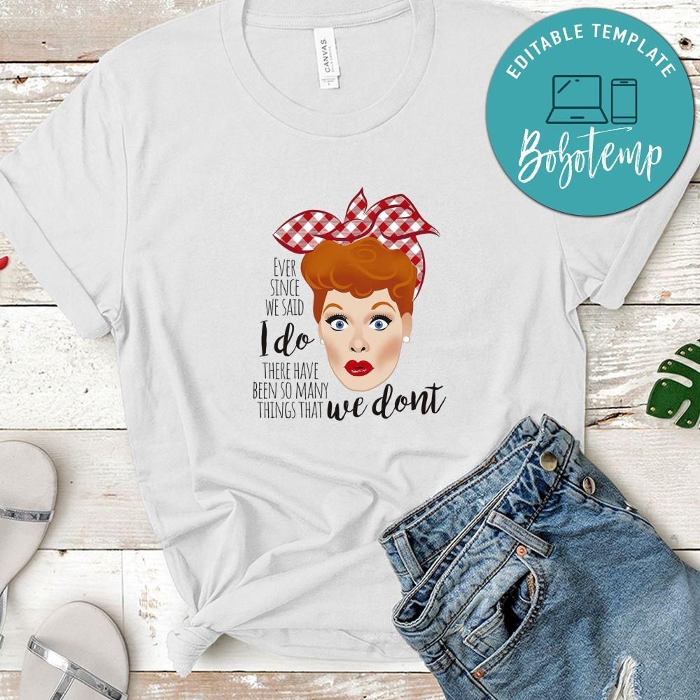 Lucille Ball Ever Since We Said I Do Shirt