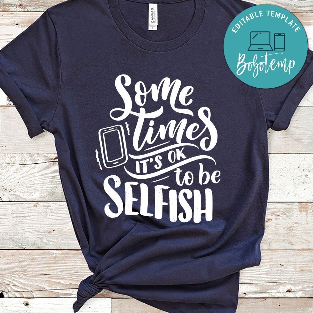 Sometimes it's Ok To Be Selfish Shirt