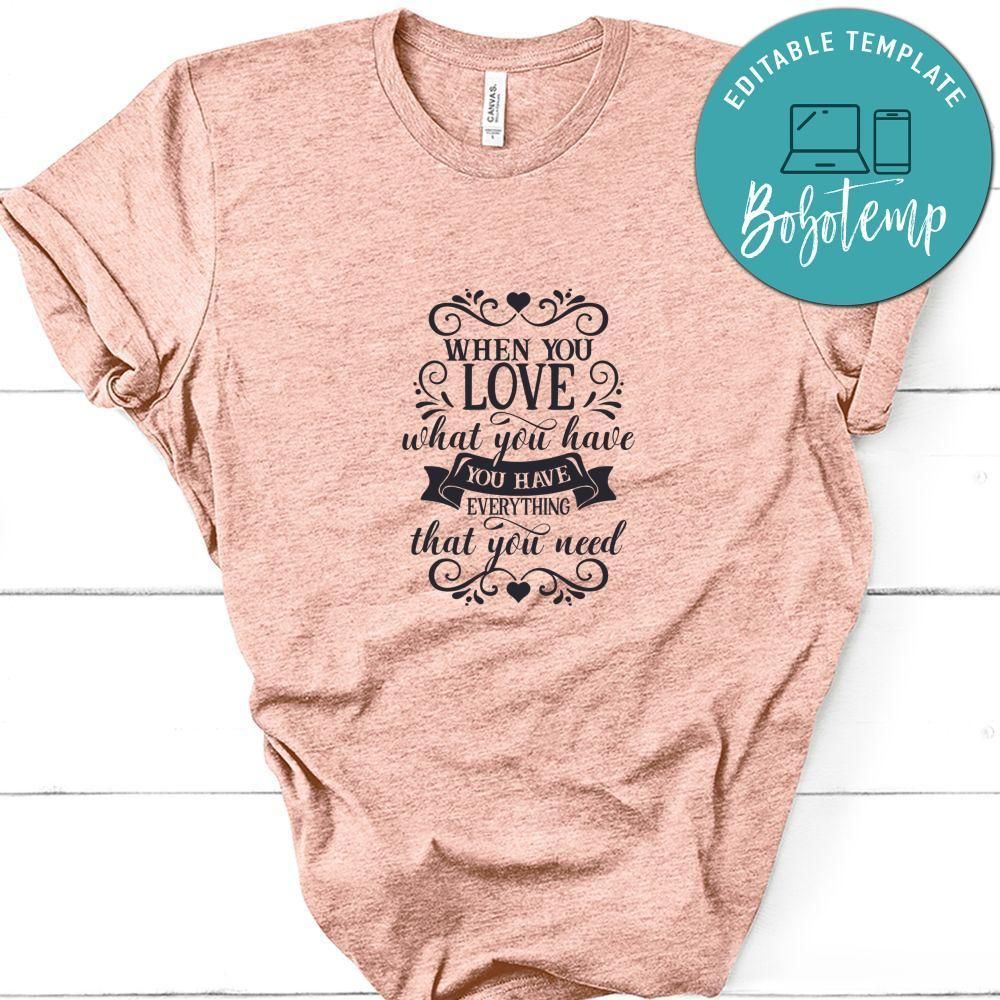 When You Love What You Have You Have Everything You Need Shirt